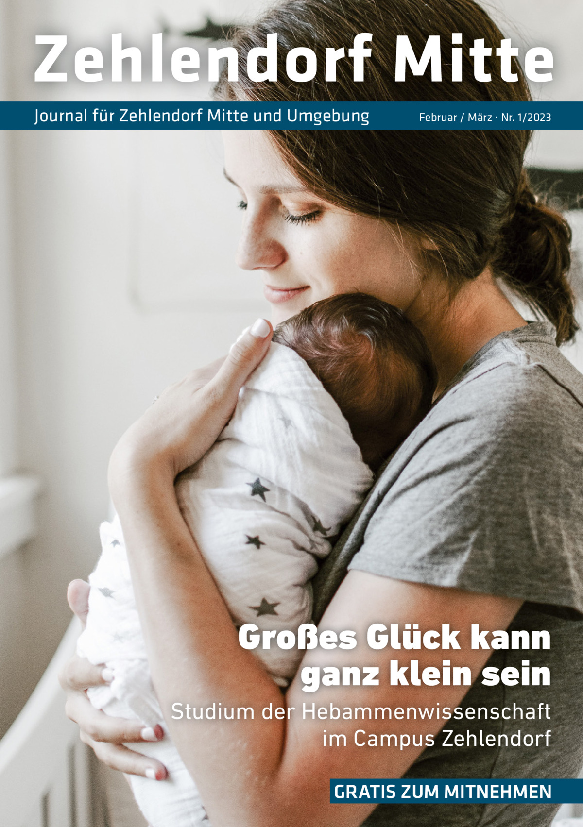 Zehlendorf Mitte Journal für Zehlendorf Mitte und Umgebung  Februar / März · Nr. 1/2023  Großes Glück kann ganz klein sein Studium der Hebammenwissenschaft im Campus Zehlendorf GRATIS ZUM MITNEHMEN