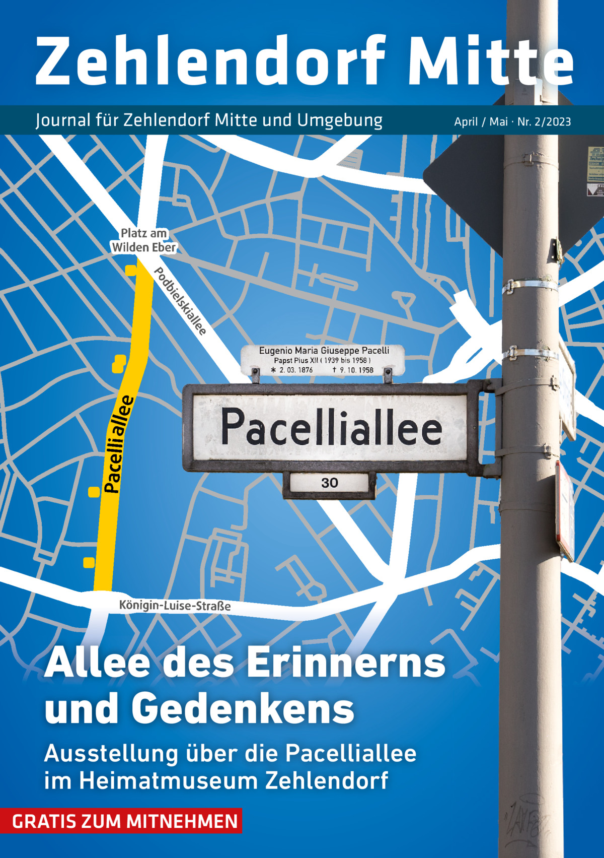 Zehlendorf Mitte Journal für Zehlendorf Mitte und Umgebung  Platz am Wilden Eber d Po ial  lsk bie  Pacelli all e  e  lee Königin-Luise-Straße  Allee des Erinnerns und Gedenkens Ausstellung über die Pacelliallee im Heimatmuseum Zehlendorf GRATIS ZUM MITNEHMEN  April / Mai · Nr. 2/2023