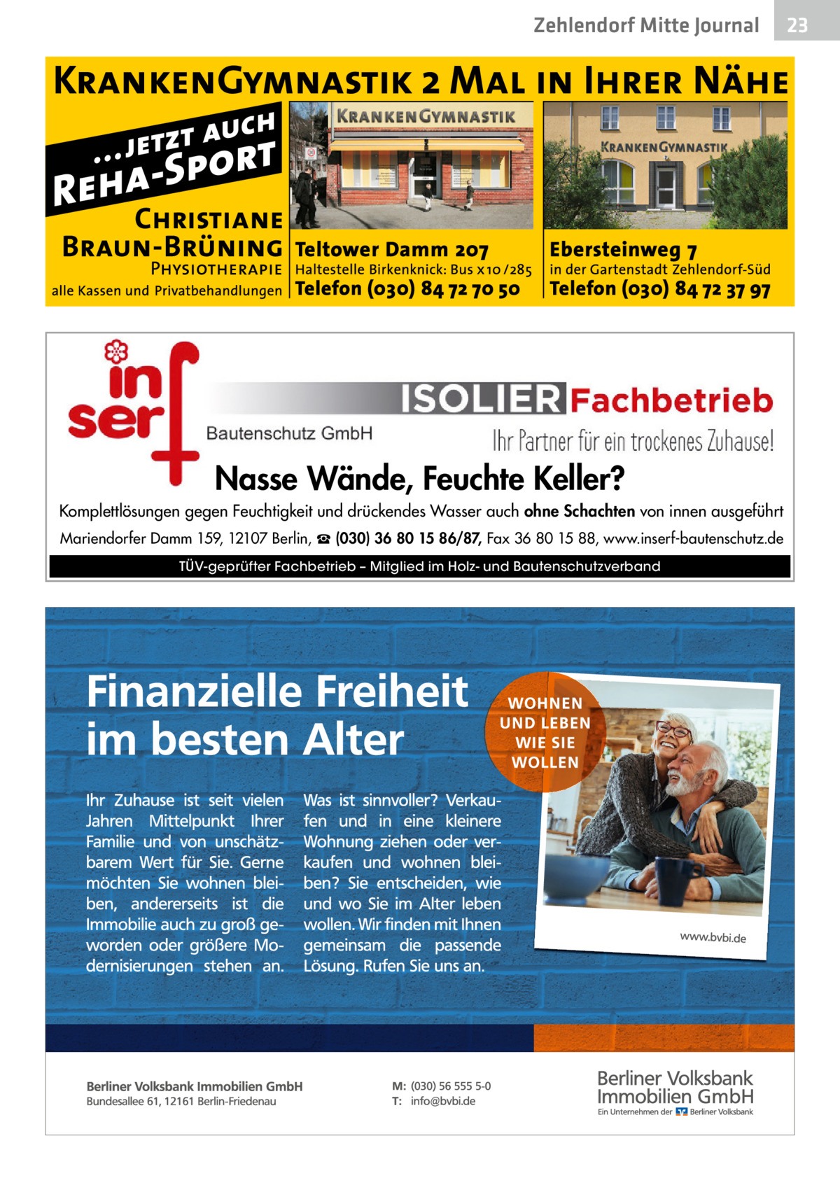 Zehlendorf Mitte Journal  Nasse Wände, Feuchte Keller? Komplettlösungen gegen Feuchtigkeit und drückendes Wasser auch ohne Schachten von innen ausgeführt Mariendorfer Damm 159, 12107 Berlin, ☎ (030) 36 80 15 86/87, Fax 36 80 15 88, www.inserf-bautenschutz.de TÜV-geprüfter Fachbetrieb – Mitglied im Holz- und Bautenschutzverband  23