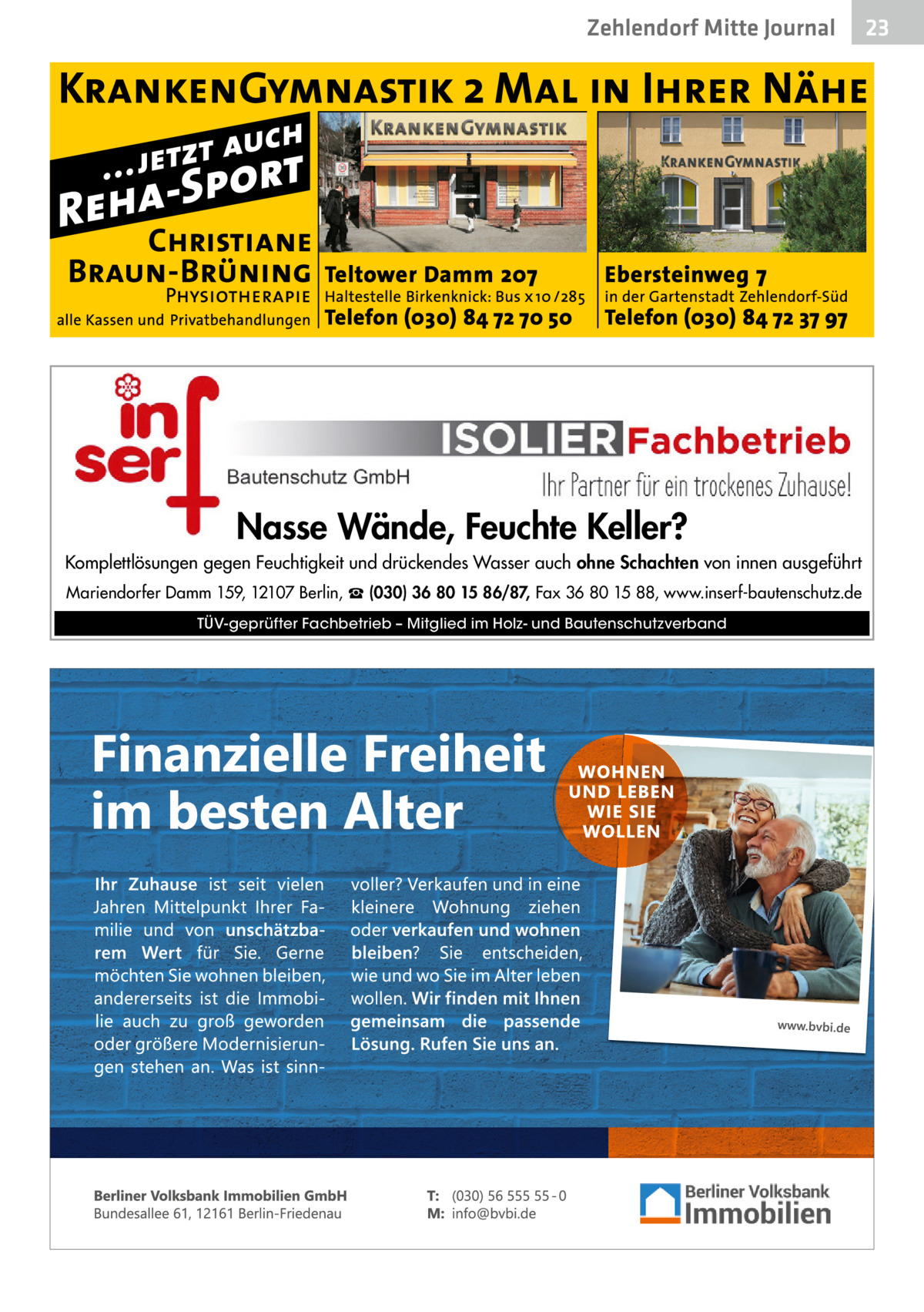 Zehlendorf Mitte Journal  Nasse Wände, Feuchte Keller? Komplettlösungen gegen Feuchtigkeit und drückendes Wasser auch ohne Schachten von innen ausgeführt Mariendorfer Damm 159, 12107 Berlin, ☎ (030) 36 80 15 86/87, Fax 36 80 15 88, www.inserf-bautenschutz.de TÜV-geprüfter Fachbetrieb – Mitglied im Holz- und Bautenschutzverband  23