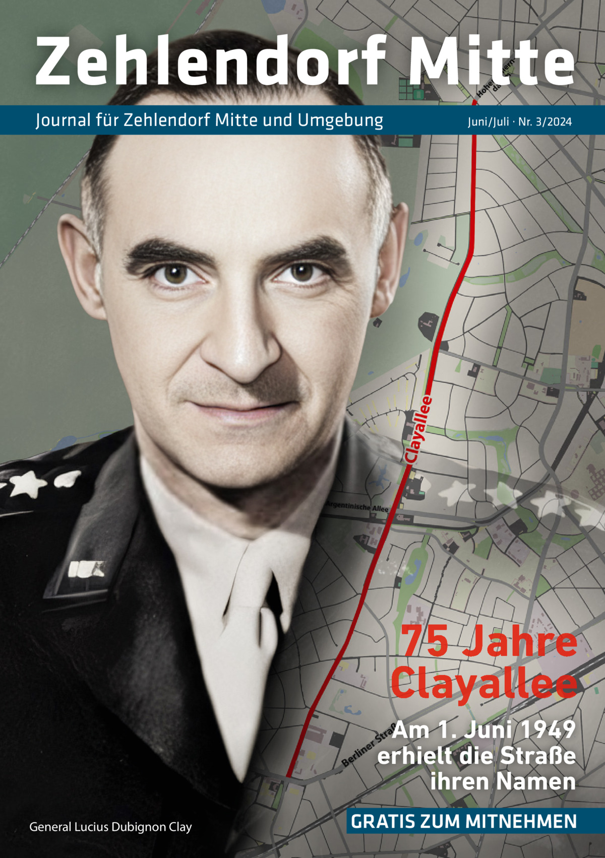 Zehlendorf Mitte Journal für Zehlendorf Mitte und Umgebung  Juni/Juli · Nr. 3/2024  75 Jahre Clayallee Am 1. Juni 1949 erhielt die Straße ihren Namen General Lucius Dubignon Clay  GRATIS ZUM MITNEHMEN
