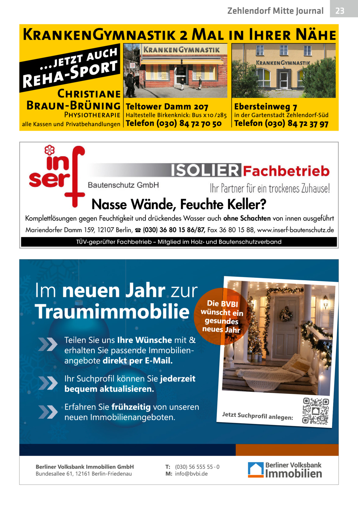 Zehlendorf Mitte Journal  Nasse Wände, Feuchte Keller? Komplettlösungen gegen Feuchtigkeit und drückendes Wasser auch ohne Schachten von innen ausgeführt Mariendorfer Damm 159, 12107 Berlin, ☎ (030) 36 80 15 86/87, Fax 36 80 15 88, www.inserf-bautenschutz.de TÜV-geprüfter Fachbetrieb – Mitglied im Holz- und Bautenschutzverband  23