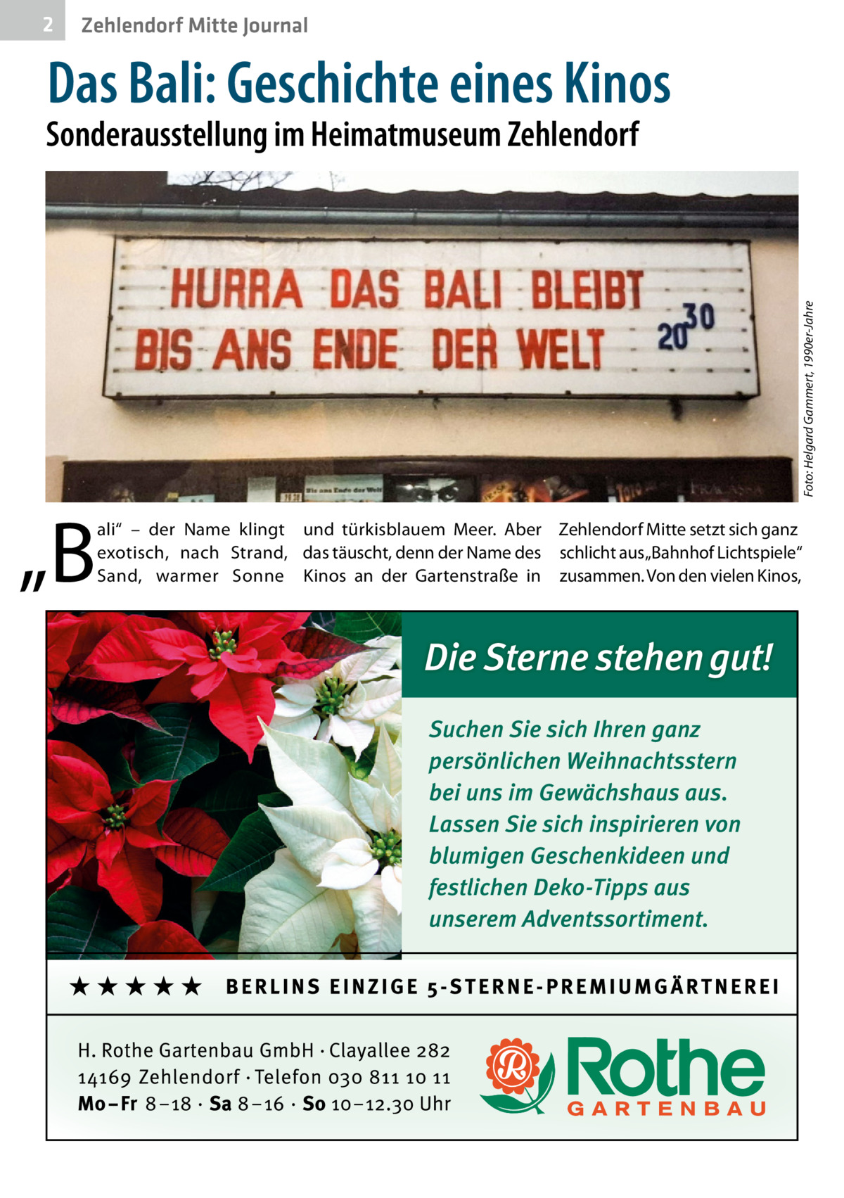 2  Zehlendorf Mitte Journal  Das Bali: Geschichte eines Kinos  Foto: Helgard Gammert, 1990er-Jahre  Sonderausstellung im Heimatmuseum Zehlendorf  „B  ali“ – der Name klingt und türkisblauem Meer. Aber Zehlendorf Mitte setzt sich ganz exotisch, nach Strand, das täuscht, denn der Name des schlicht aus „Bahnhof Lichtspiele“ Sand, warmer Sonne Kinos an der Gartenstraße in zusammen. Von den vielen Kinos,